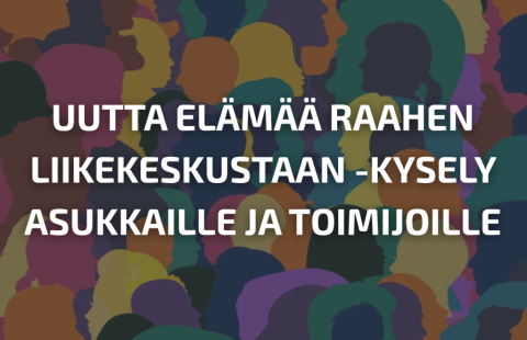 Uutta elämää Raahen liikekeskustaan -kysely asukkaille ja toimijoille.